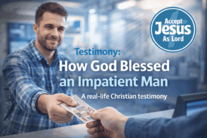 Testimony How God blessed an impatient man AcceptJesusAsLord